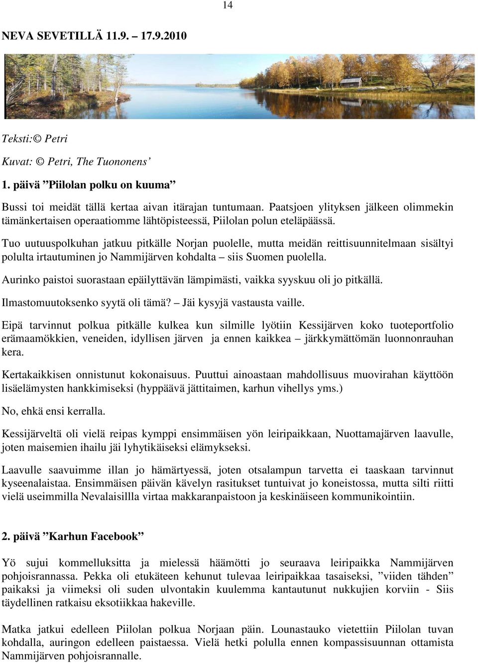 Tuo uutuuspolkuhan jatkuu pitkälle Norjan puolelle, mutta meidän reittisuunnitelmaan sisältyi polulta irtautuminen jo Nammijärven kohdalta siis Suomen puolella.