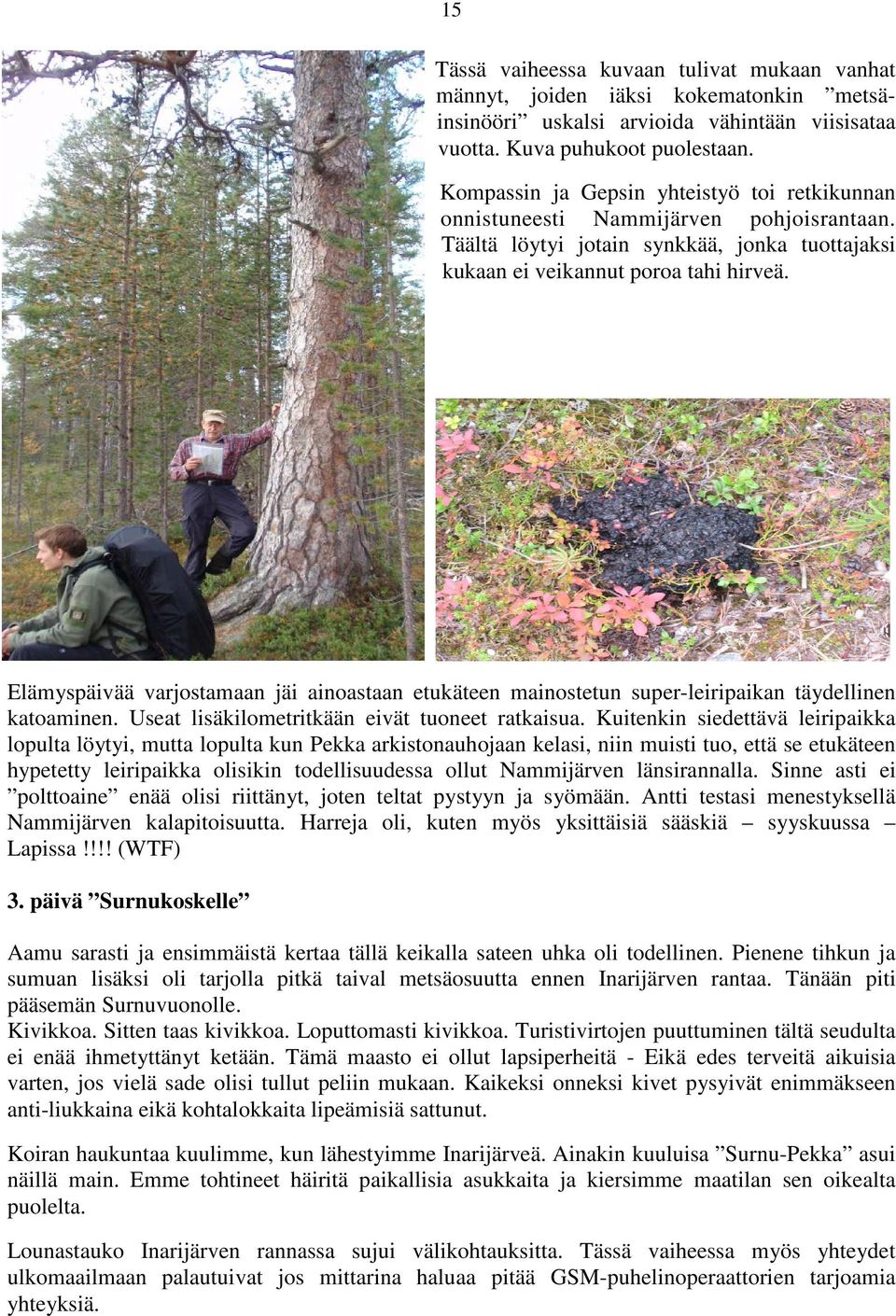 Elämyspäivää varjostamaan jäi ainoastaan etukäteen mainostetun super-leiripaikan täydellinen katoaminen. Useat lisäkilometritkään eivät tuoneet ratkaisua.