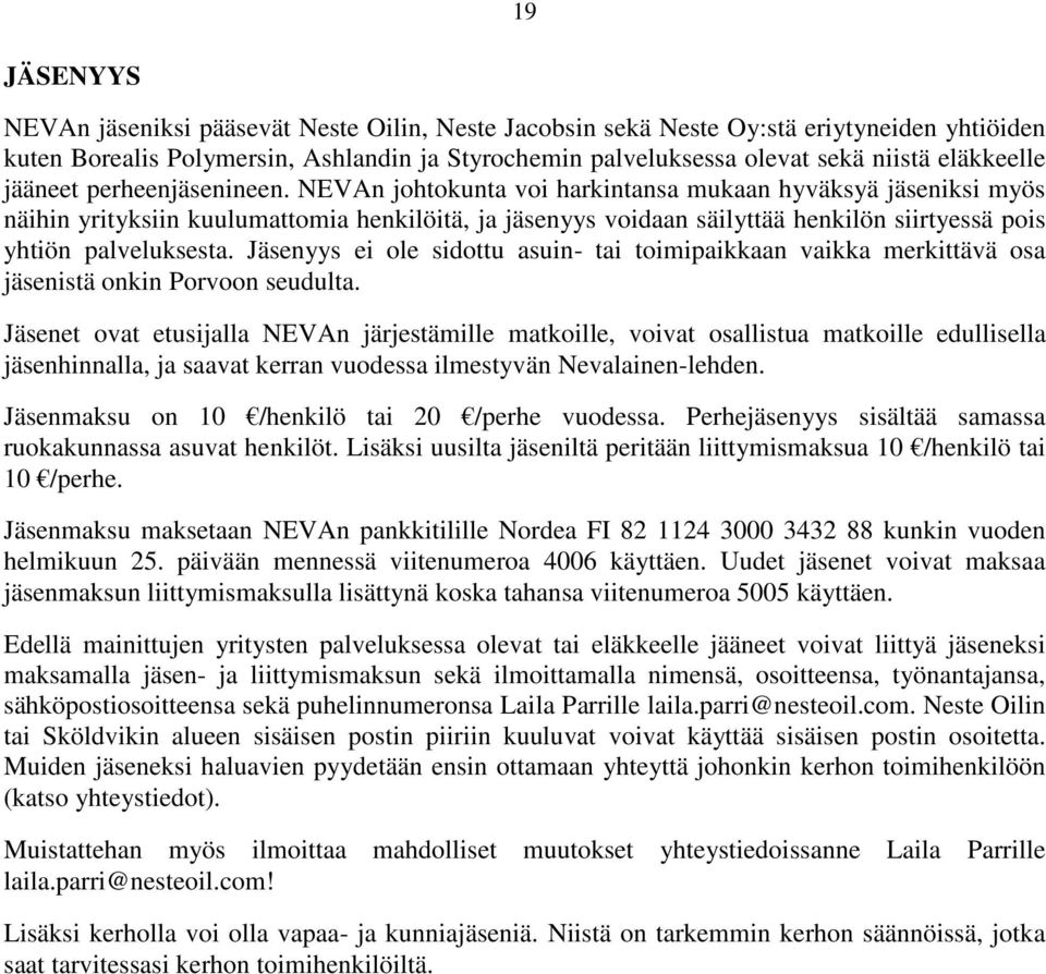 NEVAn johtokunta voi harkintansa mukaan hyväksyä jäseniksi myös näihin yrityksiin kuulumattomia henkilöitä, ja jäsenyys voidaan säilyttää henkilön siirtyessä pois yhtiön palveluksesta.
