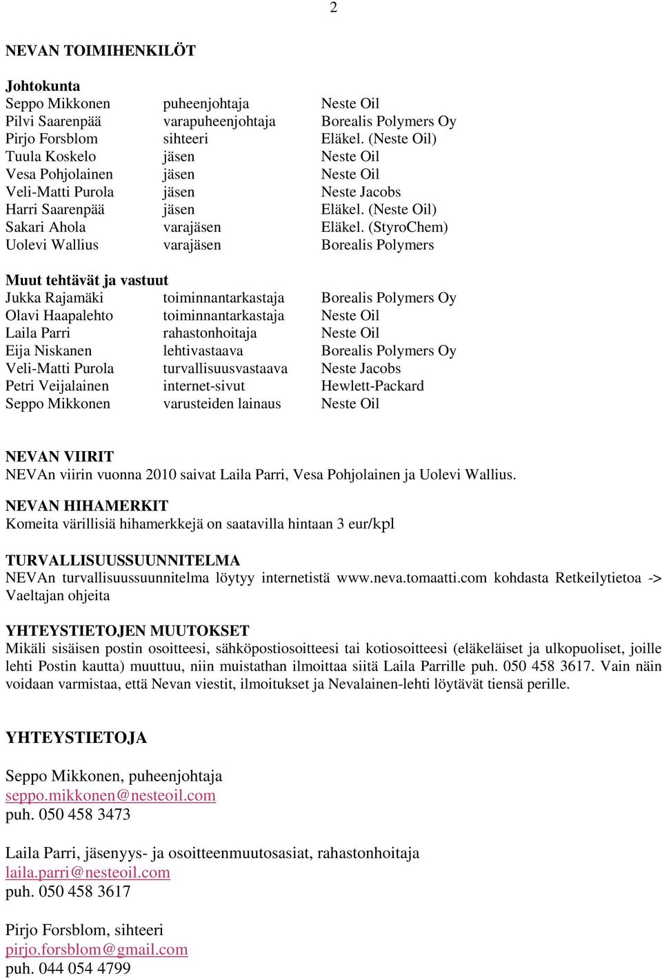 (StyroChem) Uolevi Wallius varajäsen Borealis Polymers Muut tehtävät ja vastuut Jukka Rajamäki toiminnantarkastaja Borealis Polymers Oy Olavi Haapalehto toiminnantarkastaja Neste Oil Laila Parri