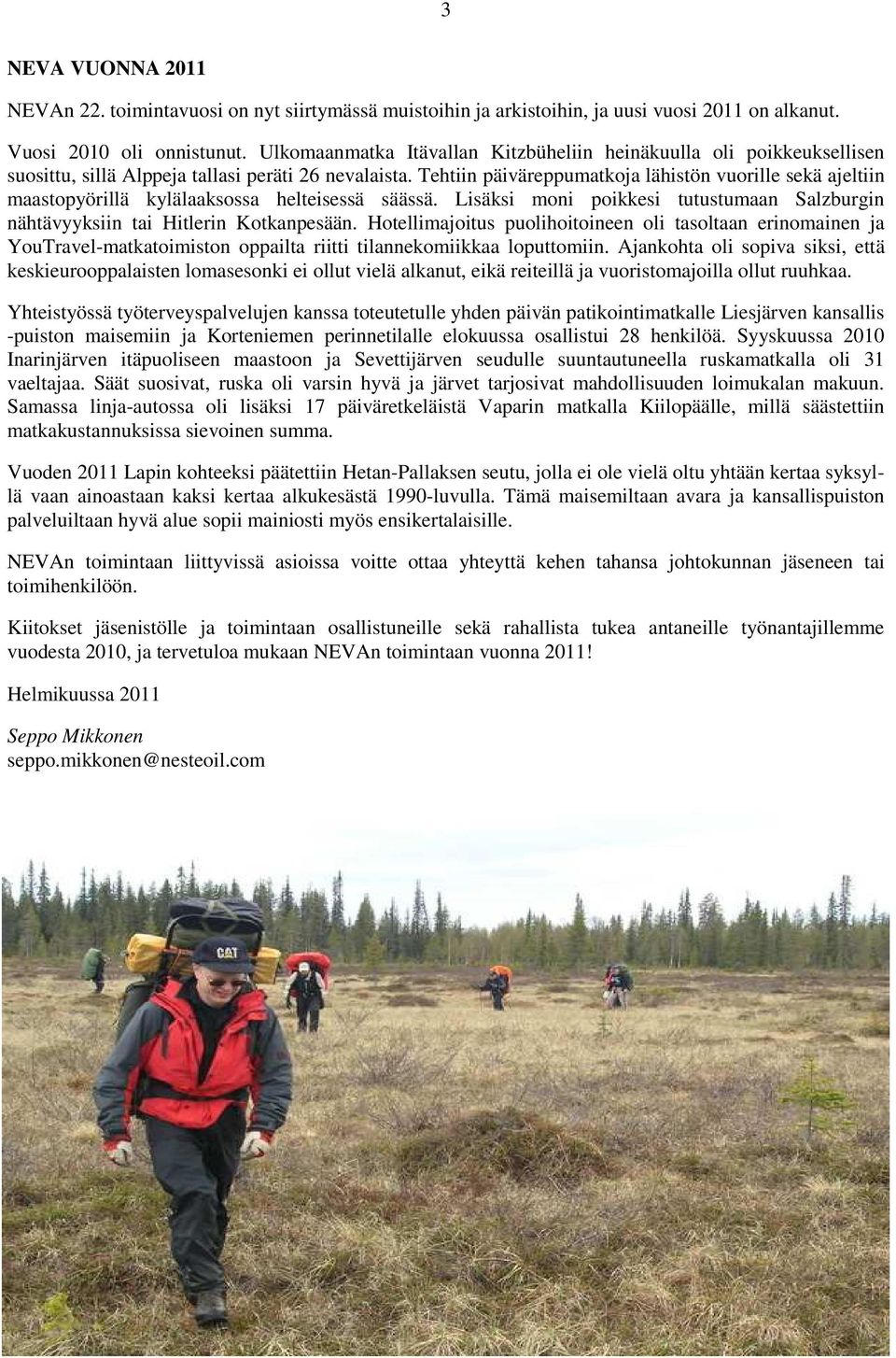 Tehtiin päiväreppumatkoja lähistön vuorille sekä ajeltiin maastopyörillä kylälaaksossa helteisessä säässä. Lisäksi moni poikkesi tutustumaan Salzburgin nähtävyyksiin tai Hitlerin Kotkanpesään.