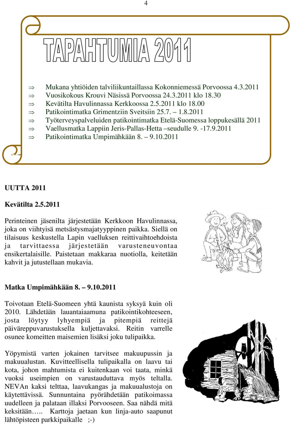 2011 UUTTA 2011 Kevätilta 2.5.2011 Perinteinen jäsenilta järjestetään Kerkkoon Havulinnassa, joka on viihtyisä metsästysmajatyyppinen paikka.