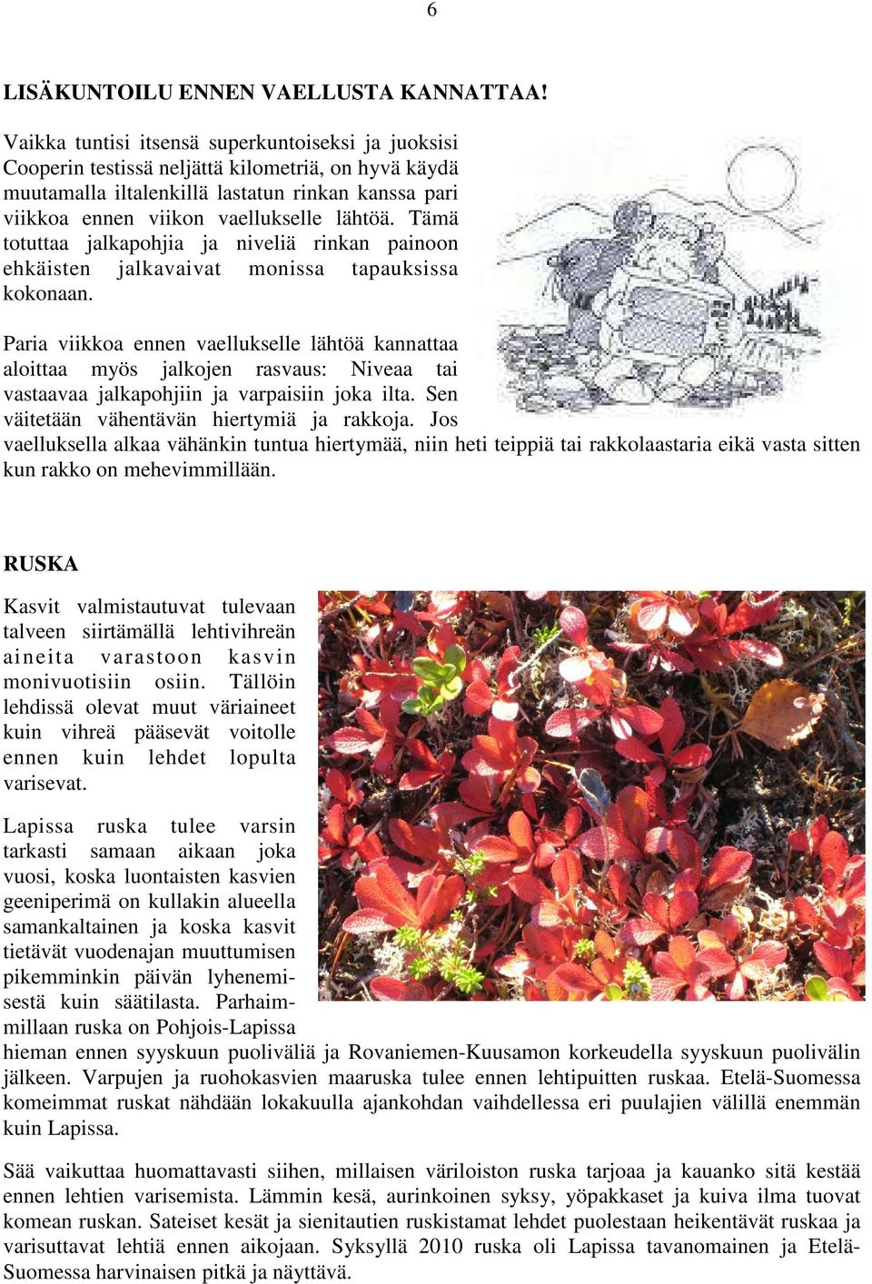 Tämä totuttaa jalkapohjia ja niveliä rinkan painoon ehkäisten jalkavaivat monissa tapauksissa kokonaan.