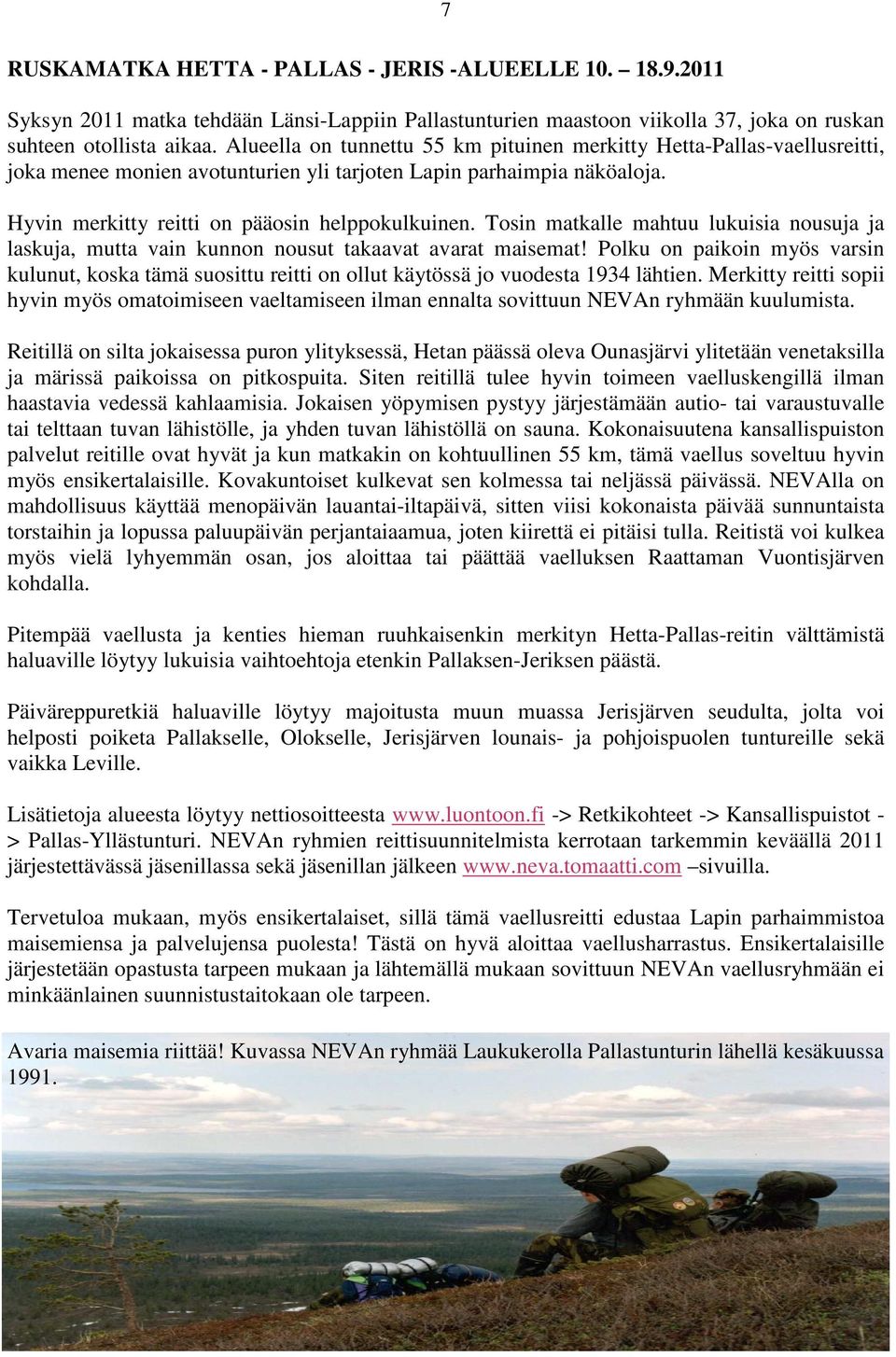 Tosin matkalle mahtuu lukuisia nousuja ja laskuja, mutta vain kunnon nousut takaavat avarat maisemat!
