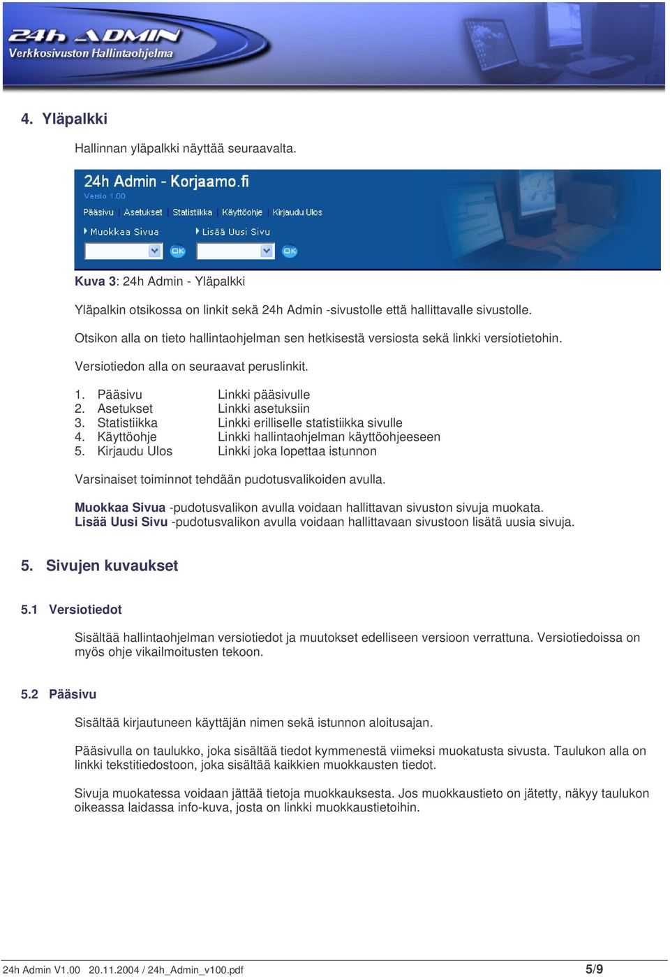 Statistiikka Linkki erilliselle statistiikka sivulle 4. Käyttöohje Linkki hallintaohjelman käyttöohjeeseen 5.