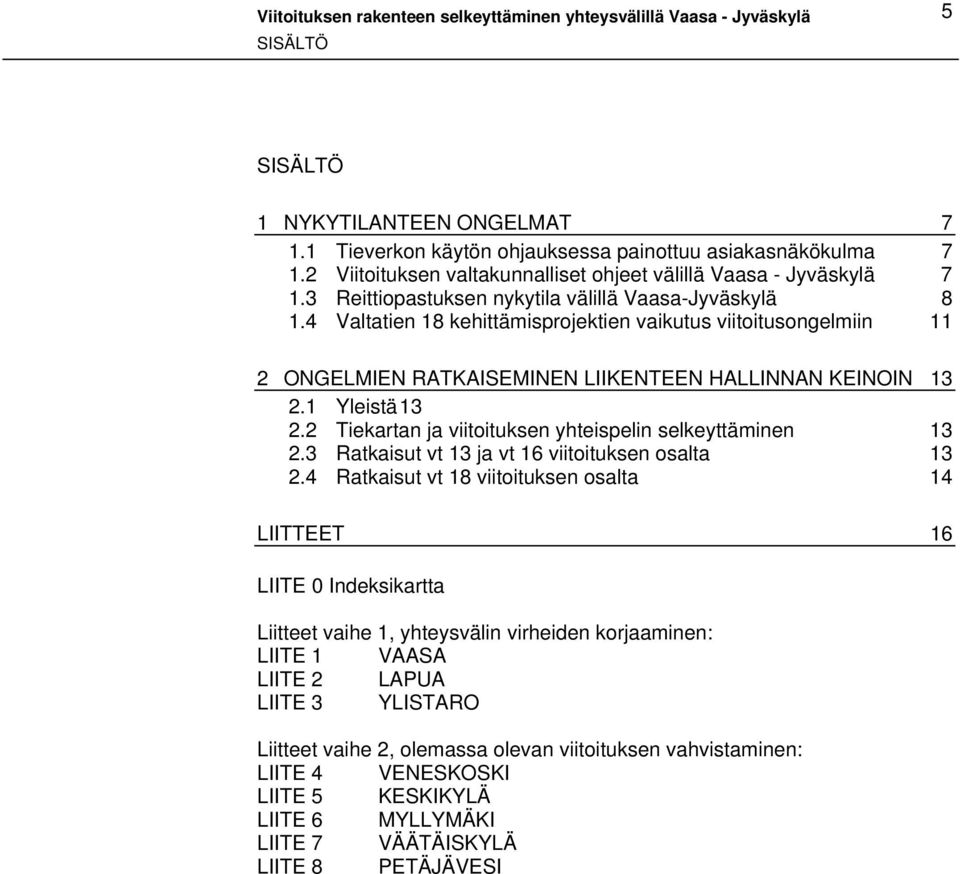 4 Valtatien 18 kehittämisprojektien vaikutus viitoitusongelmiin 11 2 ONGELMIEN RATKAISEMINEN LIIKENTEEN HALLINNAN KEINOIN 13 2.1 Yleistä 13 2.