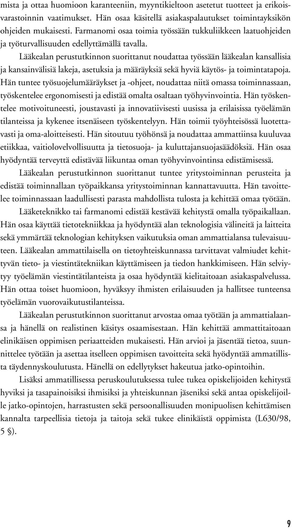 Lääkealan perustutkinnon suorittanut noudattaa työssään lääkealan kansallisia ja kansainvälisiä lakeja, asetuksia ja määräyksiä sekä hyviä käytös- ja toimintatapoja.