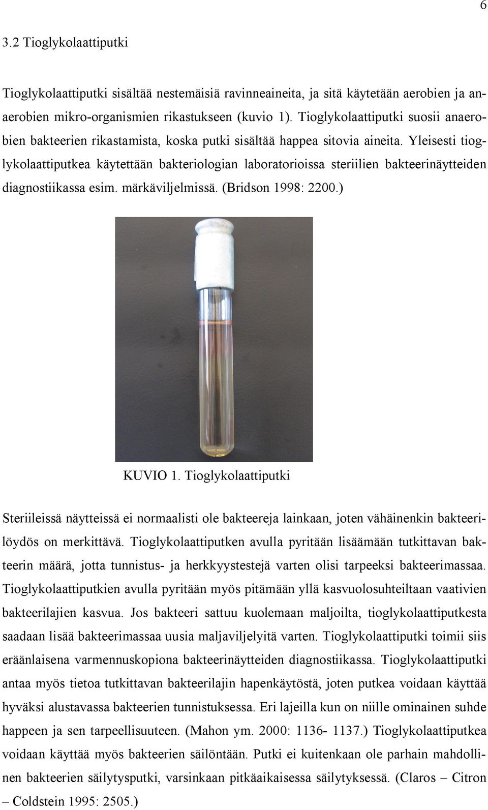 Yleisesti tioglykolaattiputkea käytettään bakteriologian laboratorioissa steriilien bakteerinäytteiden diagnostiikassa esim. märkäviljelmissä. (Bridson 1998: 2200.) KUVIO 1.