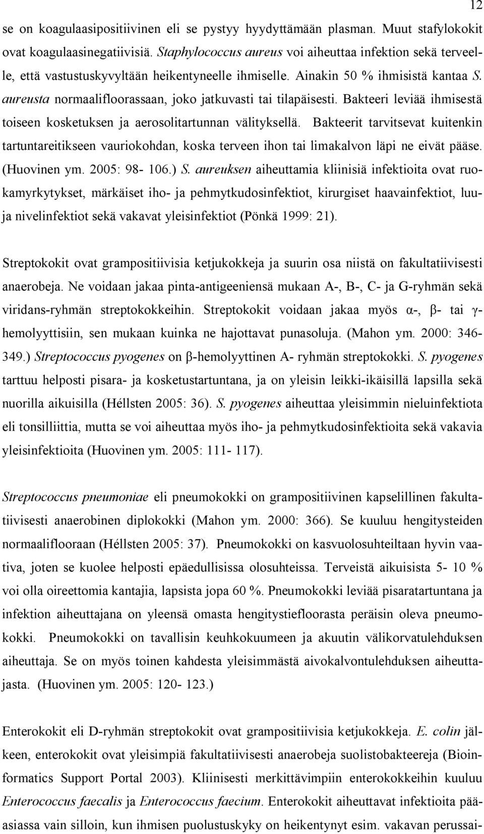 aureusta normaalifloorassaan, joko jatkuvasti tai tilapäisesti. Bakteeri leviää ihmisestä toiseen kosketuksen ja aerosolitartunnan välityksellä.