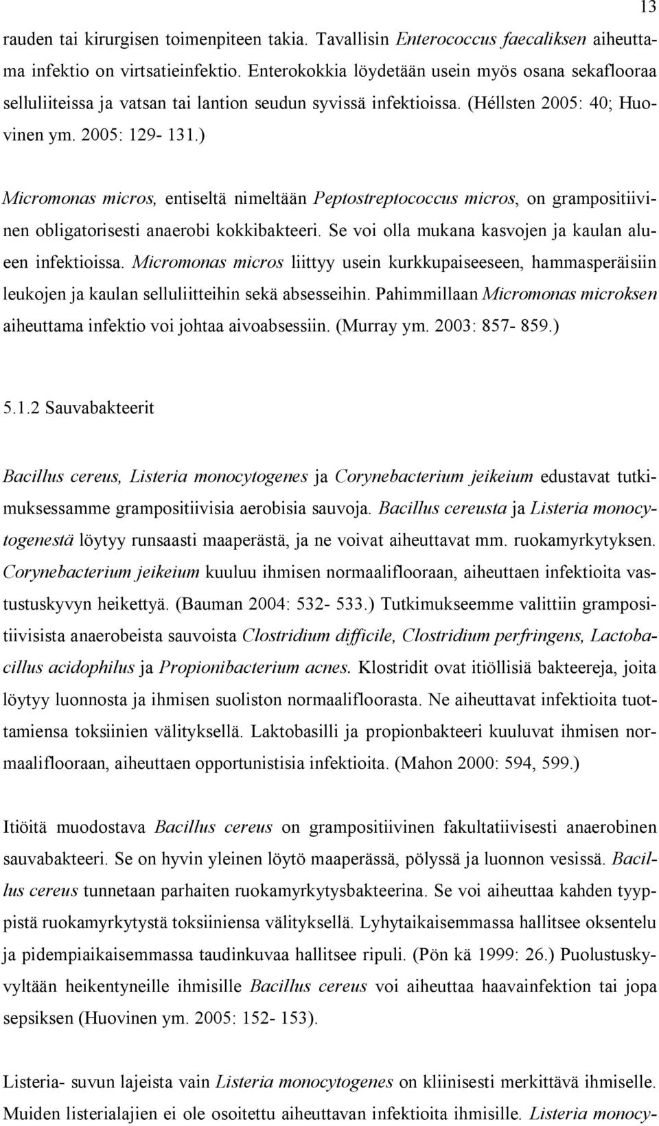 ) Micromonas micros, entiseltä nimeltään Peptostreptococcus micros, on grampositiivinen obligatorisesti anaerobi kokkibakteeri. Se voi olla mukana kasvojen ja kaulan alueen infektioissa.