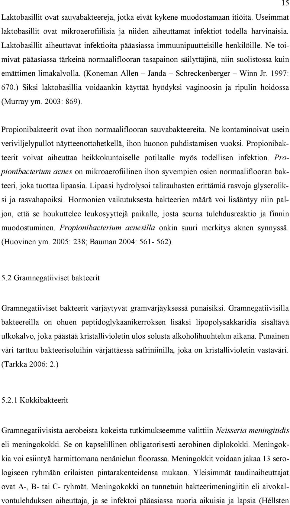 (Koneman Allen Janda Schreckenberger Winn Jr. 1997: 670.) Siksi laktobasillia voidaankin käyttää hyödyksi vaginoosin ja ripulin hoidossa (Murray ym. 2003: 869).