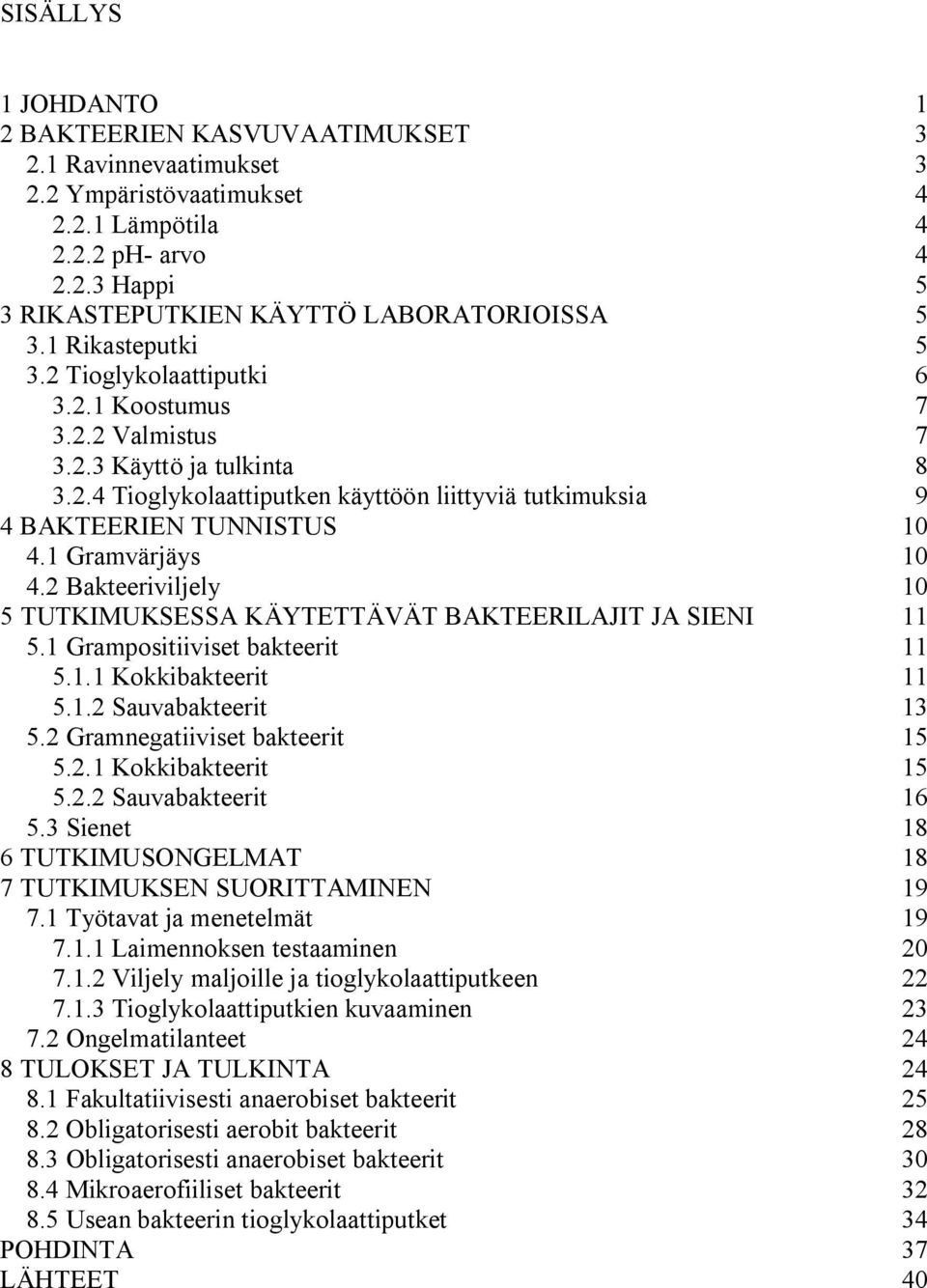 1 Gramvärjäys 10 4.2 Bakteeriviljely 10 5 TUTKIMUKSESSA KÄYTETTÄVÄT BAKTEERILAJIT JA SIENI 11 5.1 Grampositiiviset bakteerit 11 5.1.1 Kokkibakteerit 11 5.1.2 Sauvabakteerit 13 5.