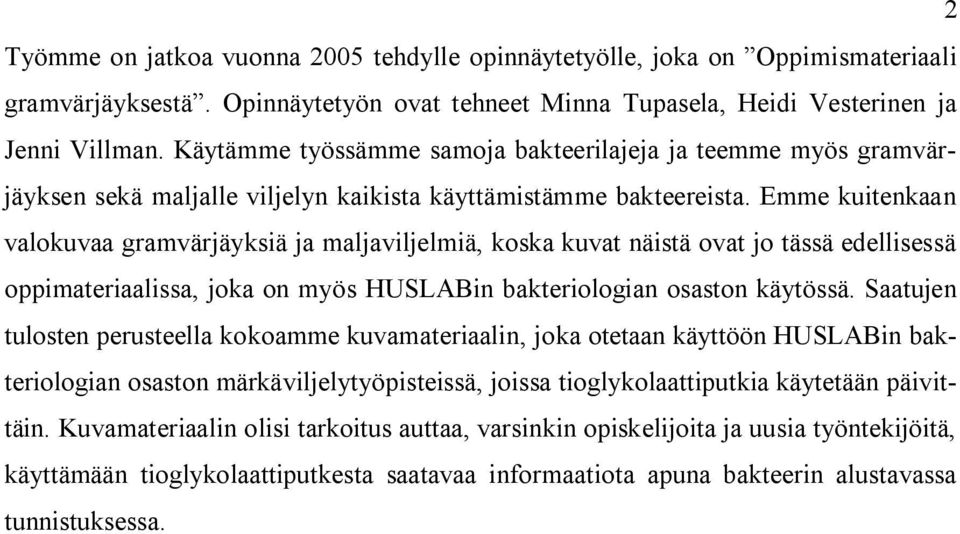 Emme kuitenkaan valokuvaa gramvärjäyksiä ja maljaviljelmiä, koska kuvat näistä ovat jo tässä edellisessä oppimateriaalissa, joka on myös HUSLABin bakteriologian osaston käytössä.