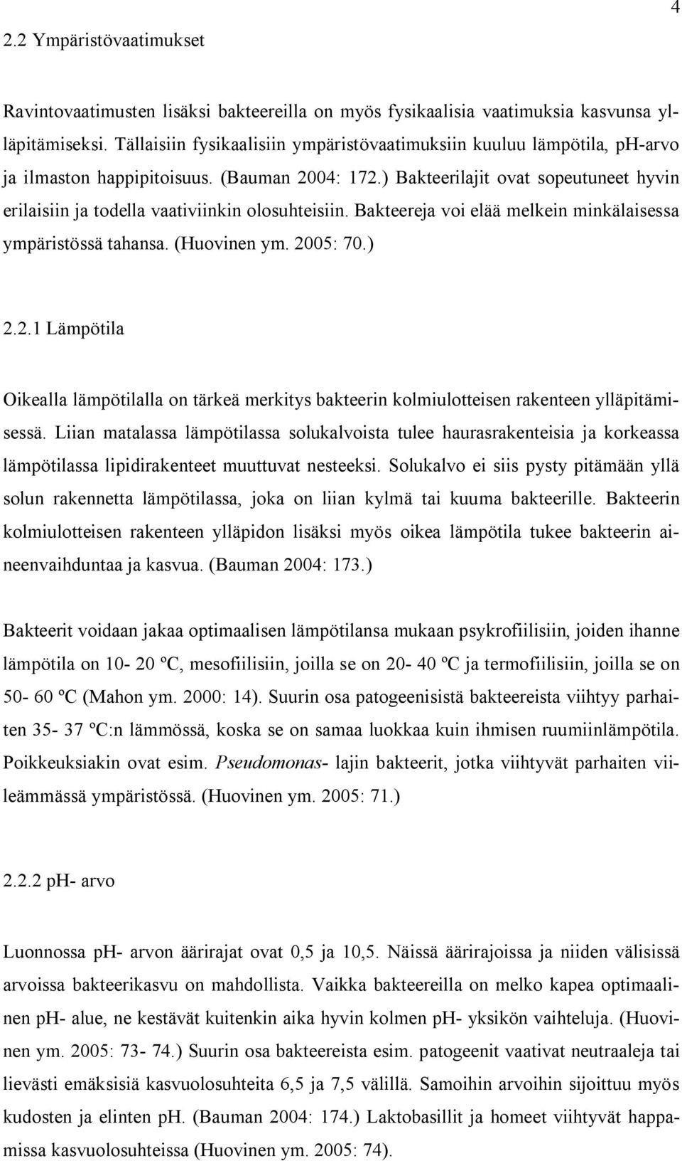 ) Bakteerilajit ovat sopeutuneet hyvin erilaisiin ja todella vaativiinkin olosuhteisiin. Bakteereja voi elää melkein minkälaisessa ympäristössä tahansa. (Huovinen ym. 20