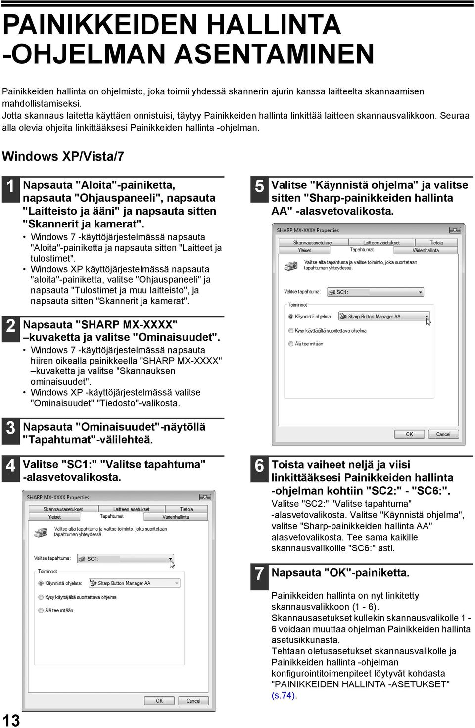 Windows XP/Vista/7 Napsauta "Aloita"-painiketta, napsauta "Ohjauspaneeli", napsauta "Laitteisto ja ääni" ja napsauta sitten "Skannerit ja kamerat".
