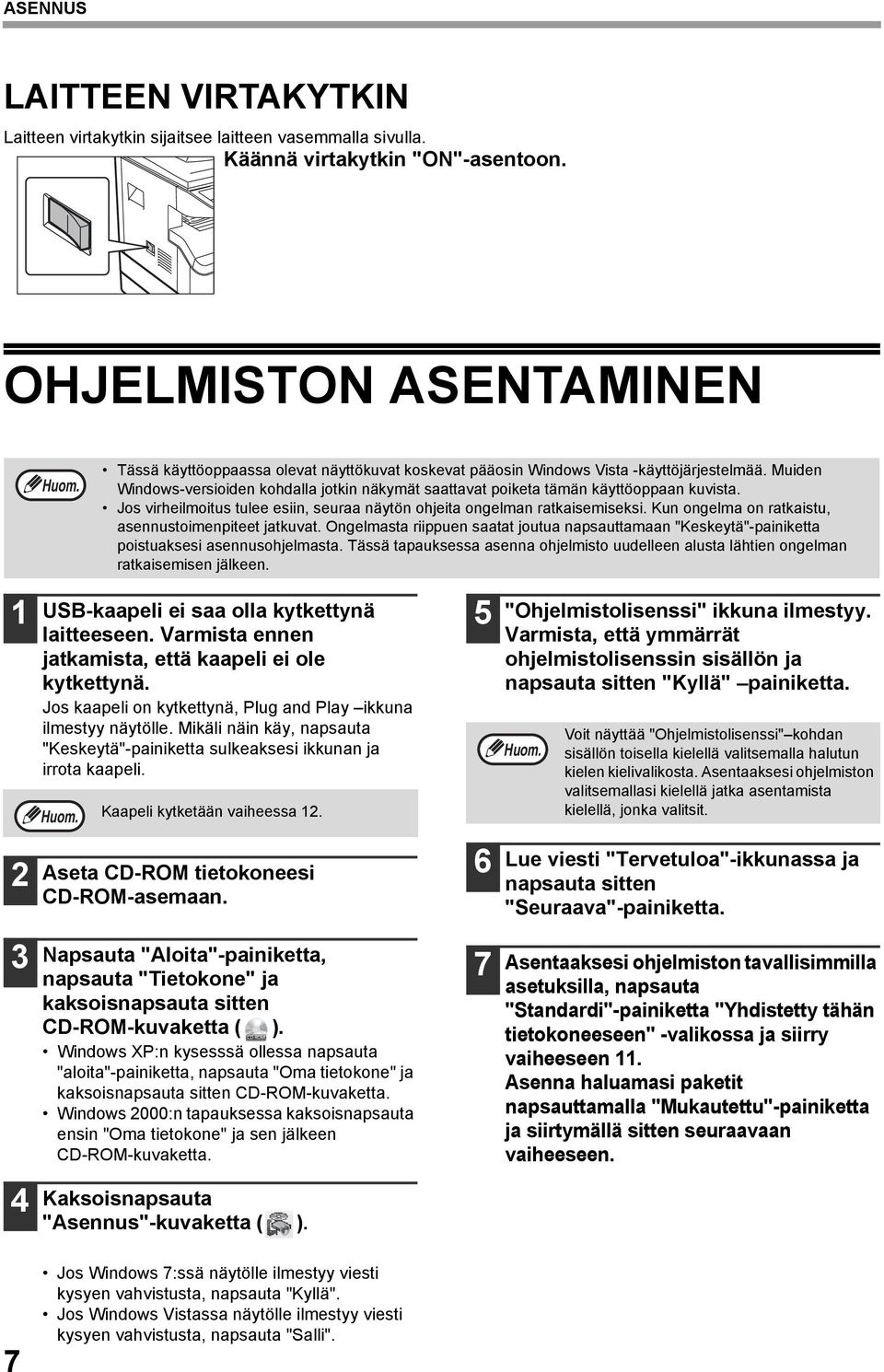 Mikäli näin käy, napsauta "Keskeytä"-painiketta sulkeaksesi ikkunan ja irrota kaapeli. Tässä käyttöoppaassa olevat näyttökuvat koskevat pääosin Windows Vista -käyttöjärjestelmää.