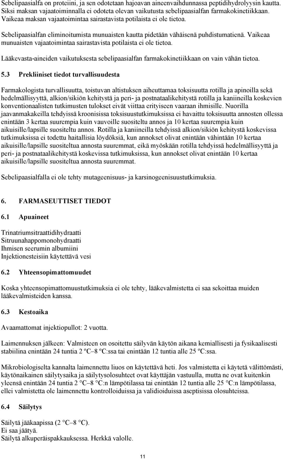 Vaikeaa munuaisten vajaatoimintaa sairastavista potilaista ei ole tietoa. Lääkevasta-aineiden vaikutuksesta sebelipaasialfan farmakokinetiikkaan on vain vähän tietoa. 5.