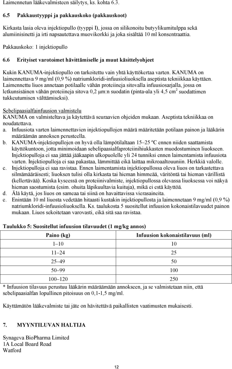 sisältää 10 ml konsentraattia. Pakkauskoko: 1 injektiopullo 6.6 Erityiset varotoimet hävittämiselle ja muut käsittelyohjeet Kukin KANUMA-injektiopullo on tarkoitettu vain yhtä käyttökertaa varten.