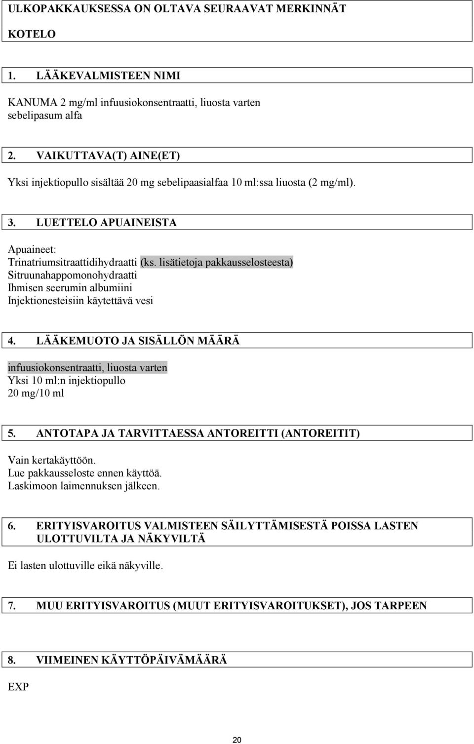 lisätietoja pakkausselosteesta) Sitruunahappomonohydraatti Ihmisen seerumin albumiini Injektionesteisiin käytettävä vesi 4.