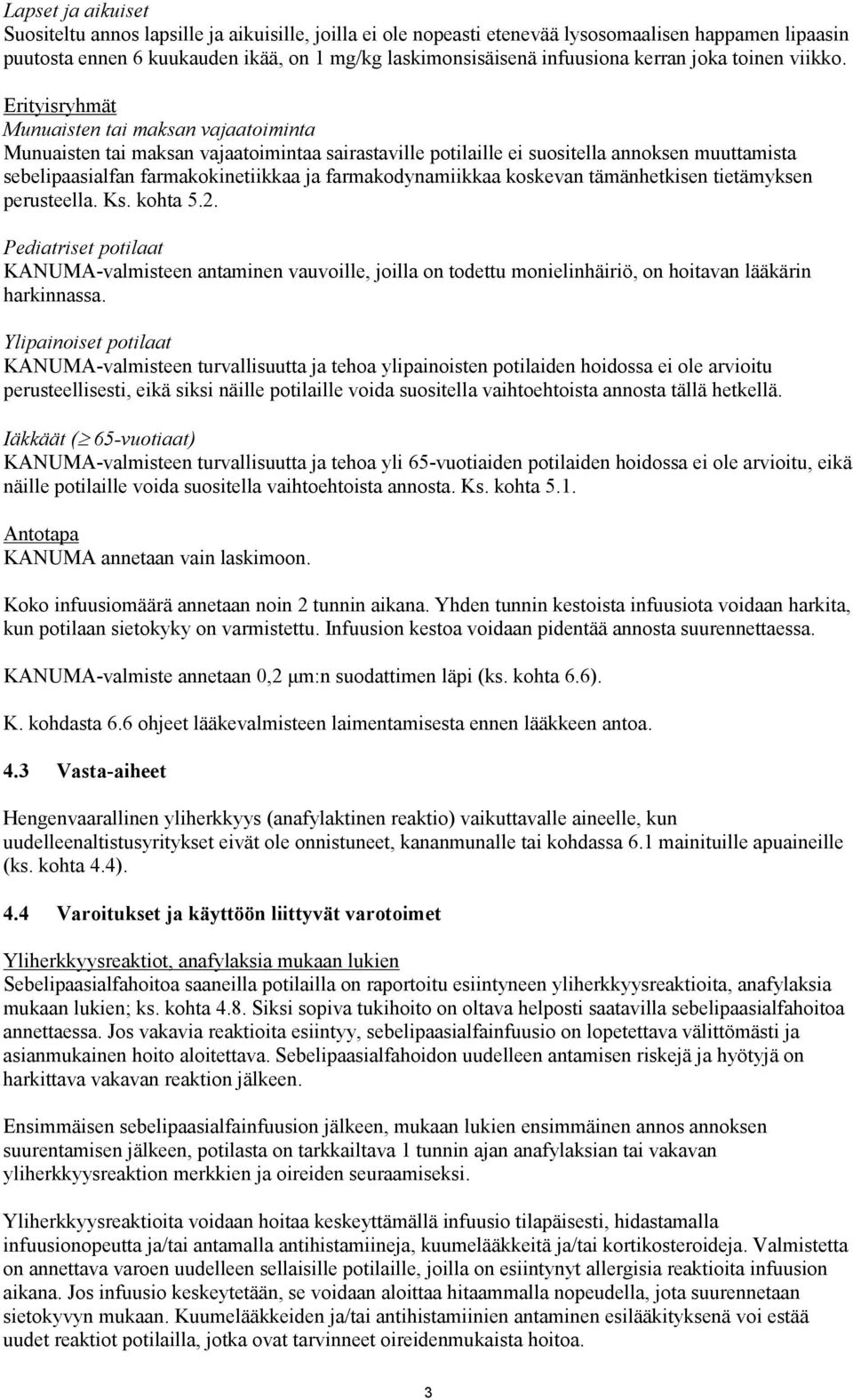 Erityisryhmät Munuaisten tai maksan vajaatoiminta Munuaisten tai maksan vajaatoimintaa sairastaville potilaille ei suositella annoksen muuttamista sebelipaasialfan farmakokinetiikkaa ja