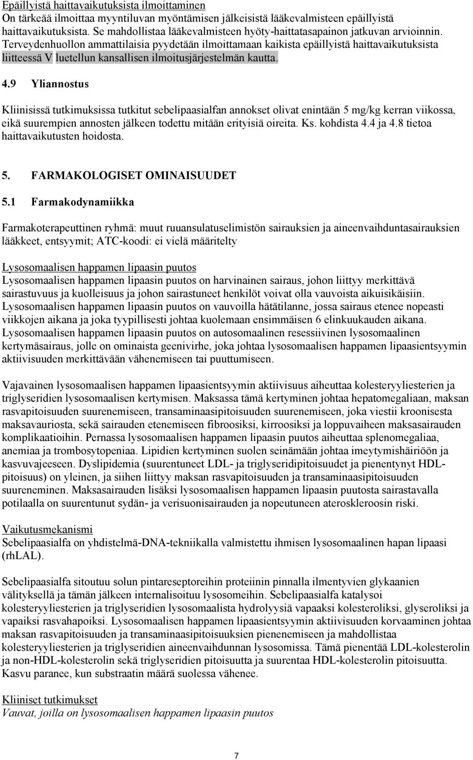 Terveydenhuollon ammattilaisia pyydetään ilmoittamaan kaikista epäillyistä haittavaikutuksista liitteessä V luetellun kansallisen ilmoitusjärjestelmän kautta. 4.