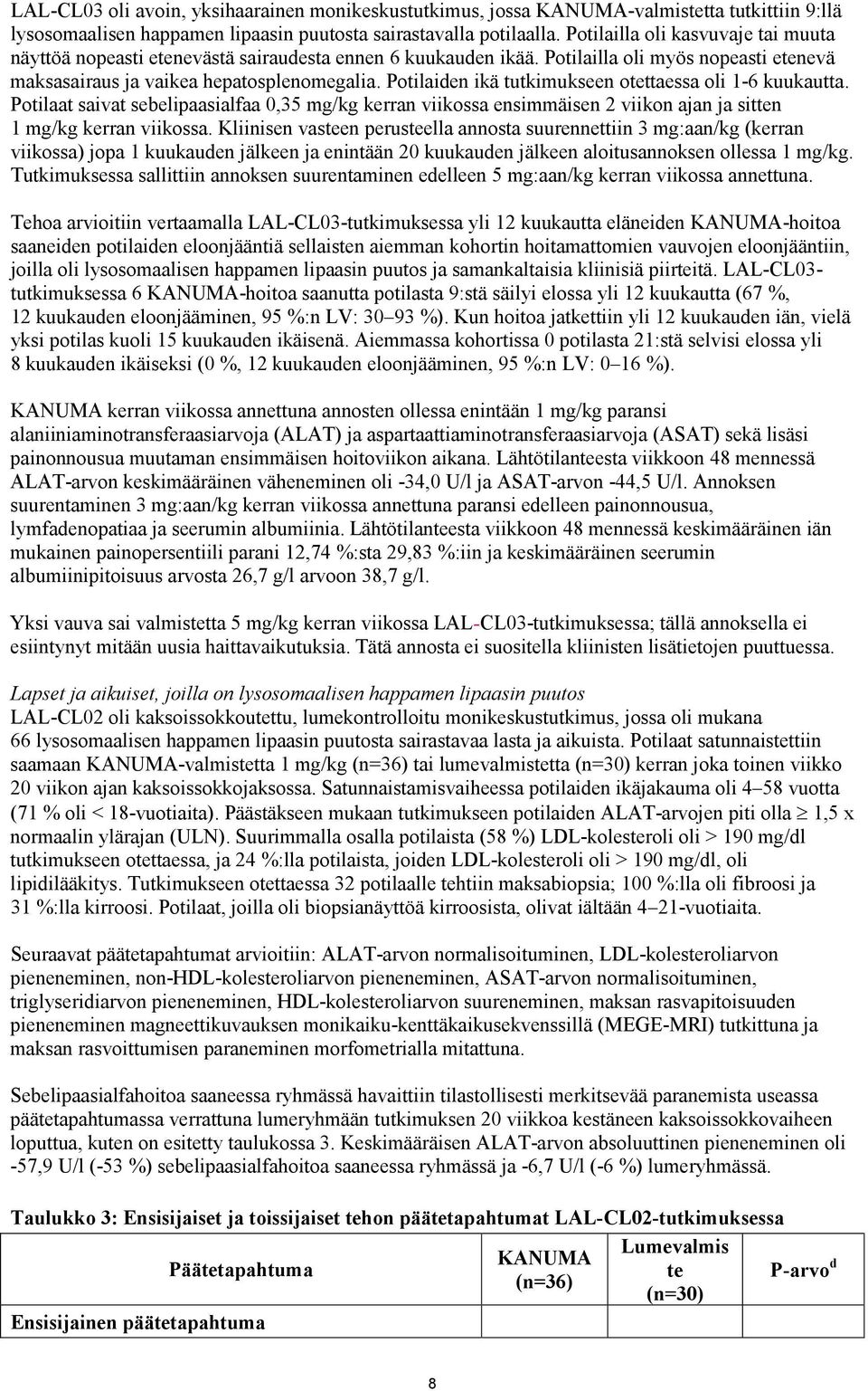 Potilaiden ikä tutkimukseen otettaessa oli 1-6 kuukautta. Potilaat saivat sebelipaasialfaa 0,35 mg/kg kerran viikossa ensimmäisen 2 viikon ajan ja sitten 1 mg/kg kerran viikossa.
