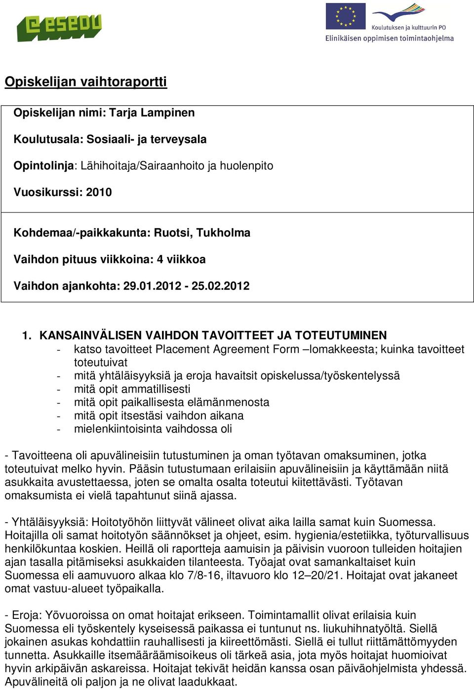 KANSAINVÄLISEN VAIHDON TAVOITTEET JA TOTEUTUMINEN - katso tavoitteet Placement Agreement Form lomakkeesta; kuinka tavoitteet toteutuivat - mitä yhtäläisyyksiä ja eroja havaitsit