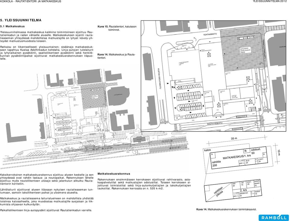 Ratkaisu on liikenteellisesti yksisuuntainen; sisäänajo matkakeskukseen tapahtuu Kustaa Adolfinkadun kohdalta.