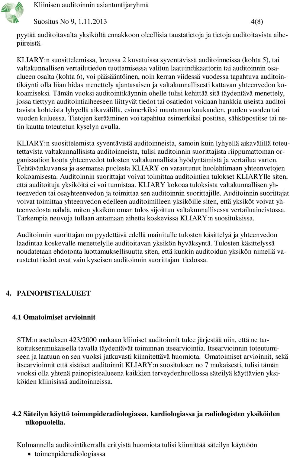 (kohta 6), voi pääsääntöinen, noin kerran viidessä vuodessa tapahtuva auditointikäynti olla liian hidas menettely ajantasaisen ja valtakunnallisesti kattavan yhteenvedon kokoamiseksi.