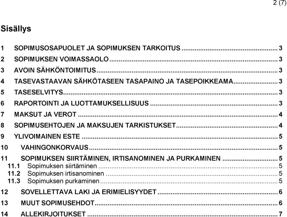 .. 4 8 SOPIMUSEHTOJEN JA MAKSUJEN TARKISTUKSET... 4 9 YLIVOIMAINEN ESTE... 5 10 VAHINGONKORVAUS... 5 11 SOPIMUKSEN SIIRTÄMINEN, IRTISANOMINEN JA PURKAMINEN.