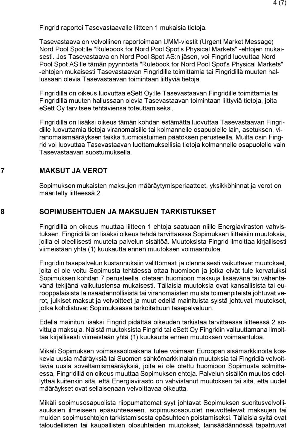 Jos Tasevastaava on Nord Pool Spot AS:n jäsen, voi Fingrid luovuttaa Nord Pool Spot AS:lle tämän pyynnöstä "Rulebook for Nord Pool Spot's Physical Markets" -ehtojen mukaisesti Tasevastaavan