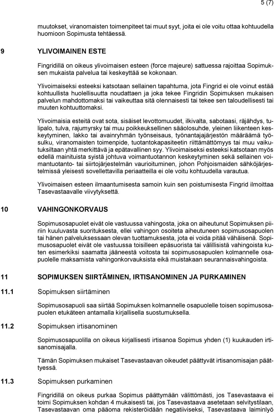 Ylivoimaiseksi esteeksi katsotaan sellainen tapahtuma, jota Fingrid ei ole voinut estää kohtuullista huolellisuutta noudattaen ja joka tekee Fingridin Sopimuksen mukaisen palvelun mahdottomaksi tai