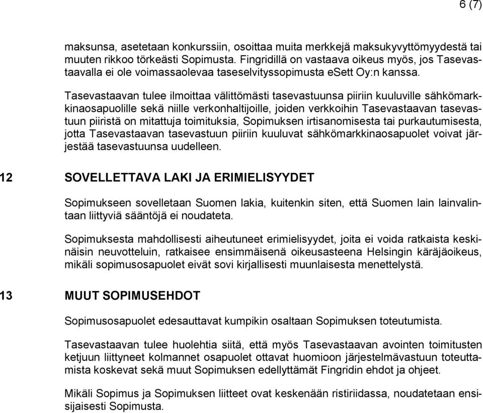 Tasevastaavan tulee ilmoittaa välittömästi tasevastuunsa piiriin kuuluville sähkömarkkinaosapuolille sekä niille verkonhaltijoille, joiden verkkoihin Tasevastaavan tasevastuun piiristä on mitattuja