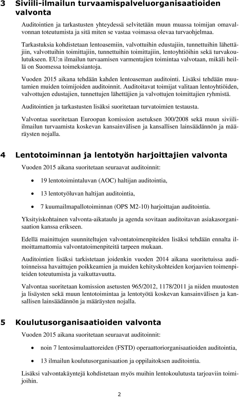 EU:n ilmailun turvaamisen varmentajien toimintaa valvotaan, mikäli heillä on Suomessa toimeksiantoja. Vuoden 2015 aikana tehdään kahden lentoaseman auditointi.