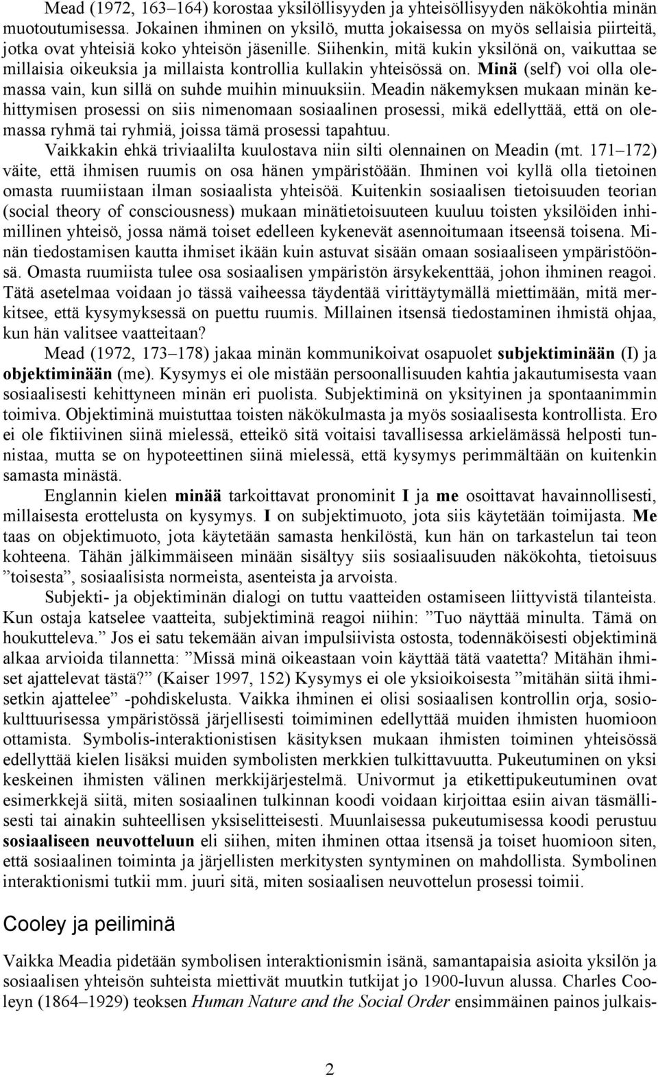 Siihenkin, mitä kukin yksilönä on, vaikuttaa se millaisia oikeuksia ja millaista kontrollia kullakin yhteisössä on. Minä (self) voi olla olemassa vain, kun sillä on suhde muihin minuuksiin.