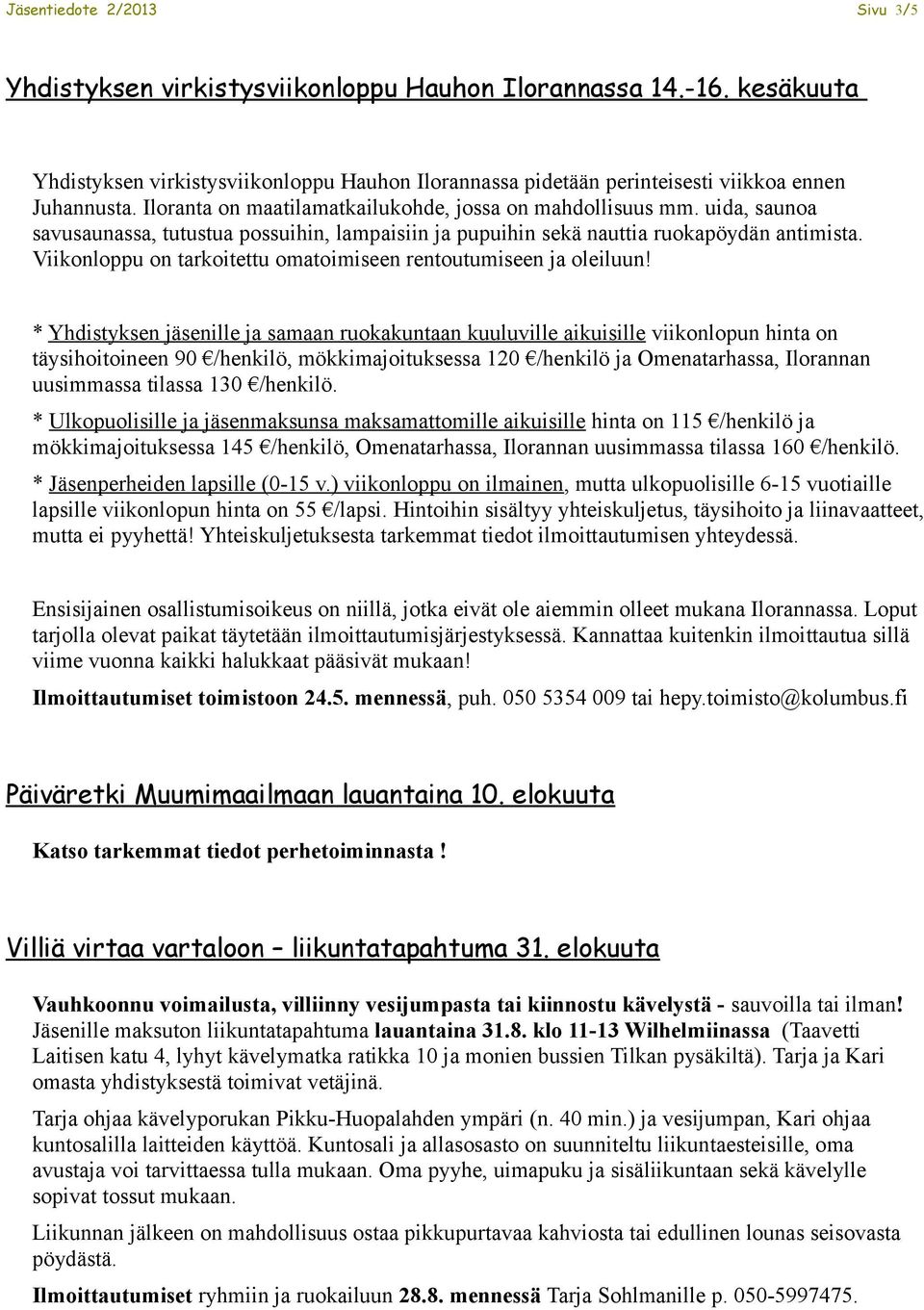 Viikonloppu on tarkoitettu omatoimiseen rentoutumiseen ja oleiluun!