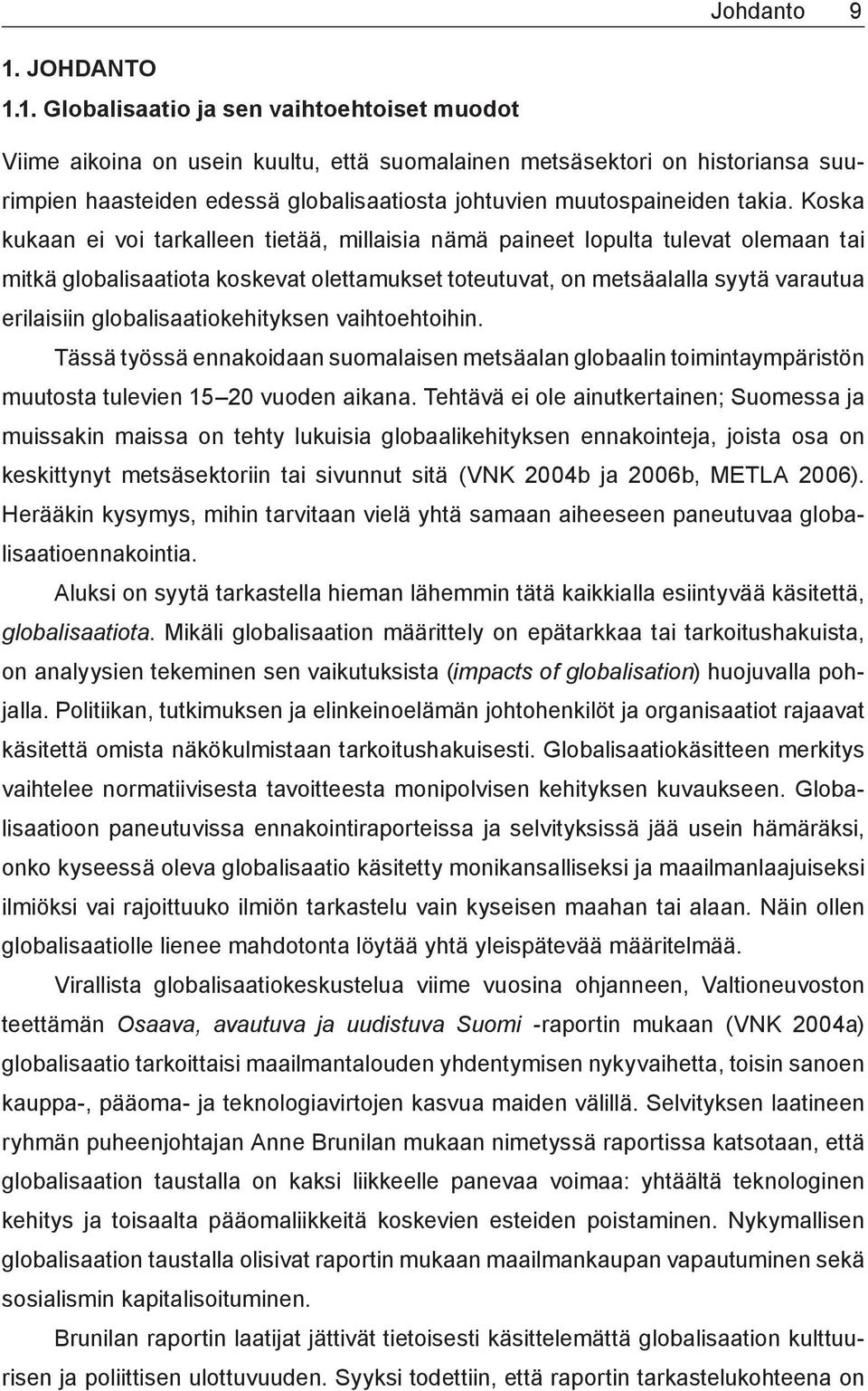 1. Globalisaatio ja sen vaihtoehtoiset muodot Viime aikoina on usein kuultu, että suomalainen metsäsektori on historiansa suurimpien haasteiden edessä globalisaatiosta johtuvien muutospaineiden takia.