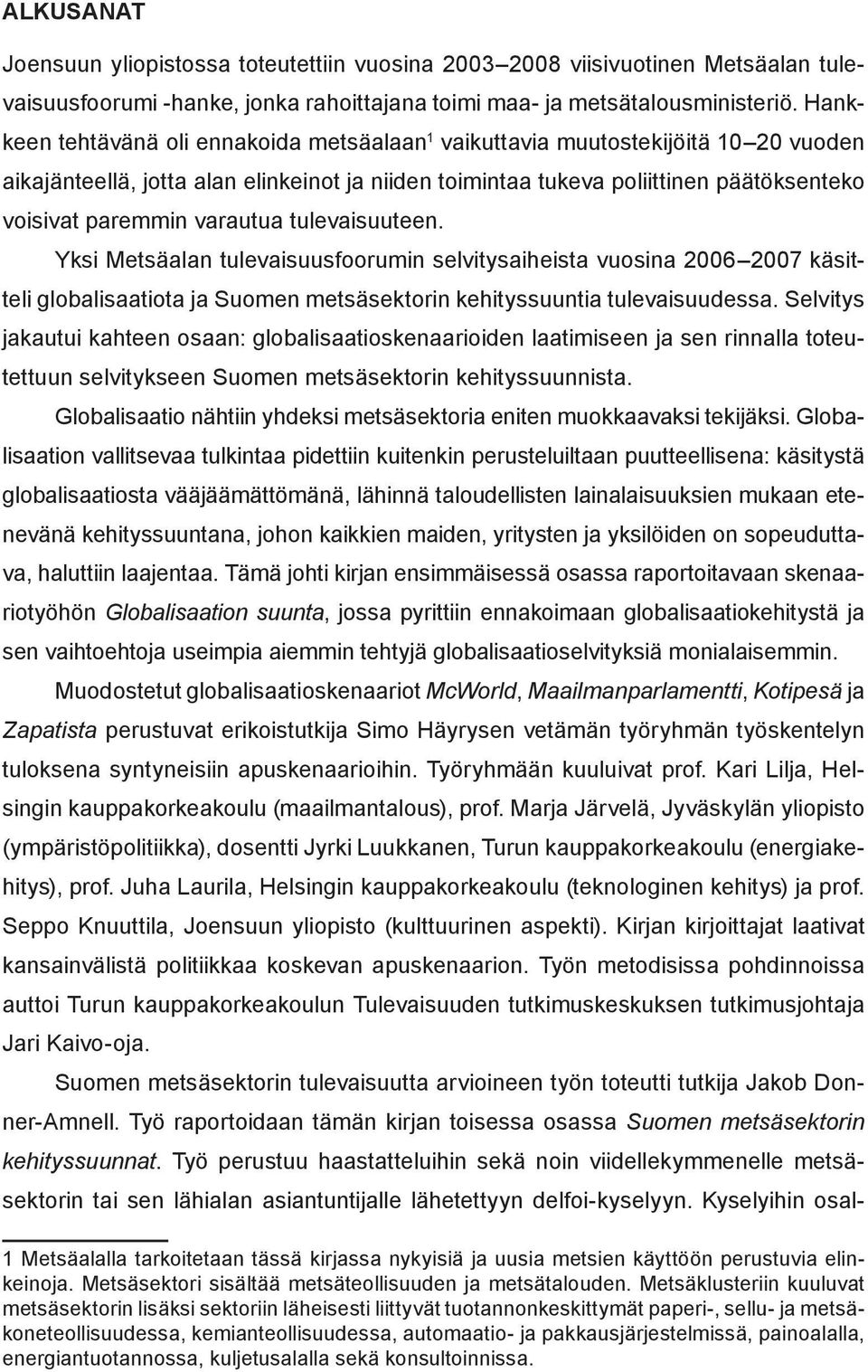 varautua tulevaisuuteen. Yksi Metsäalan tulevaisuusfoorumin selvitysaiheista vuosina 2006 2007 käsitteli globalisaatiota ja Suomen metsäsektorin kehityssuuntia tulevaisuudessa.