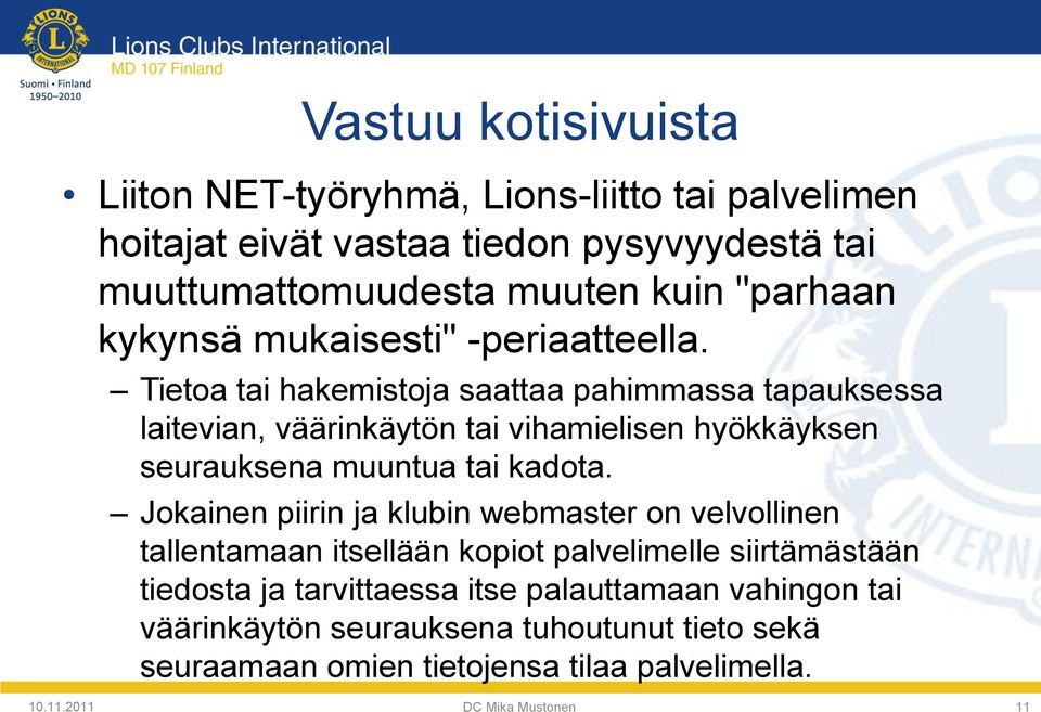 Tietoa tai hakemistoja saattaa pahimmassa tapauksessa laitevian, väärinkäytön tai vihamielisen hyökkäyksen seurauksena muuntua tai kadota.