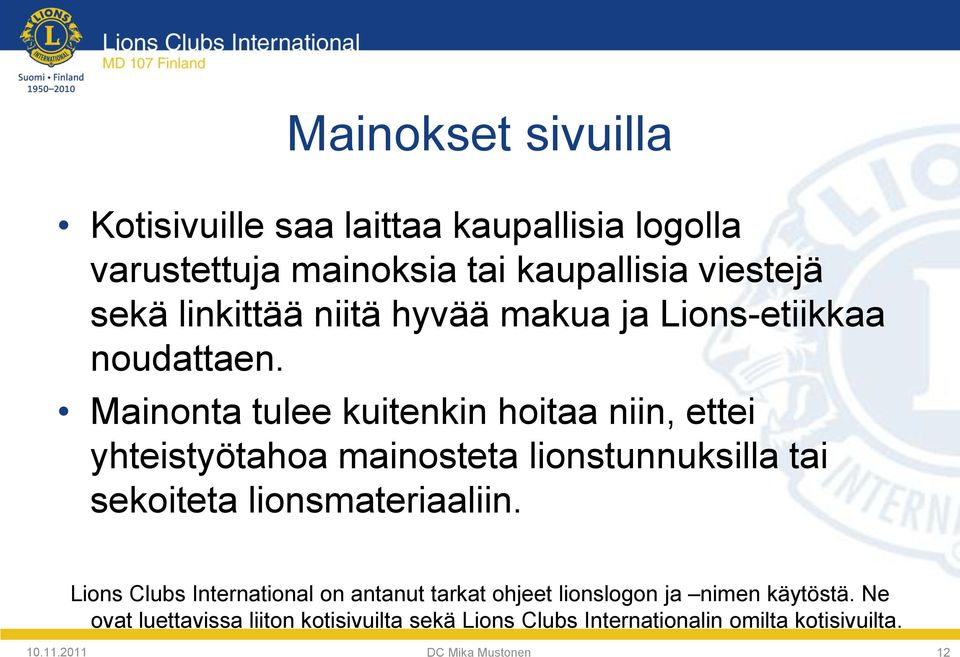 Mainonta tulee kuitenkin hoitaa niin, ettei yhteistyötahoa mainosteta lionstunnuksilla tai sekoiteta lionsmateriaaliin.