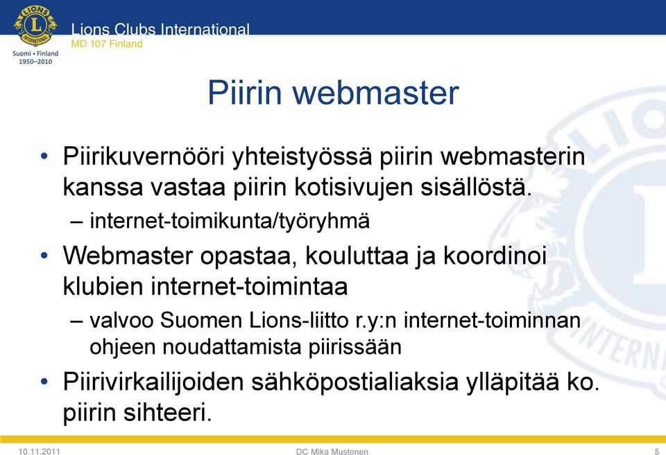 internet-toimikunta/työryhmä Webmaster opastaa, kouluttaa ja koordinoi klubien internet-toimintaa