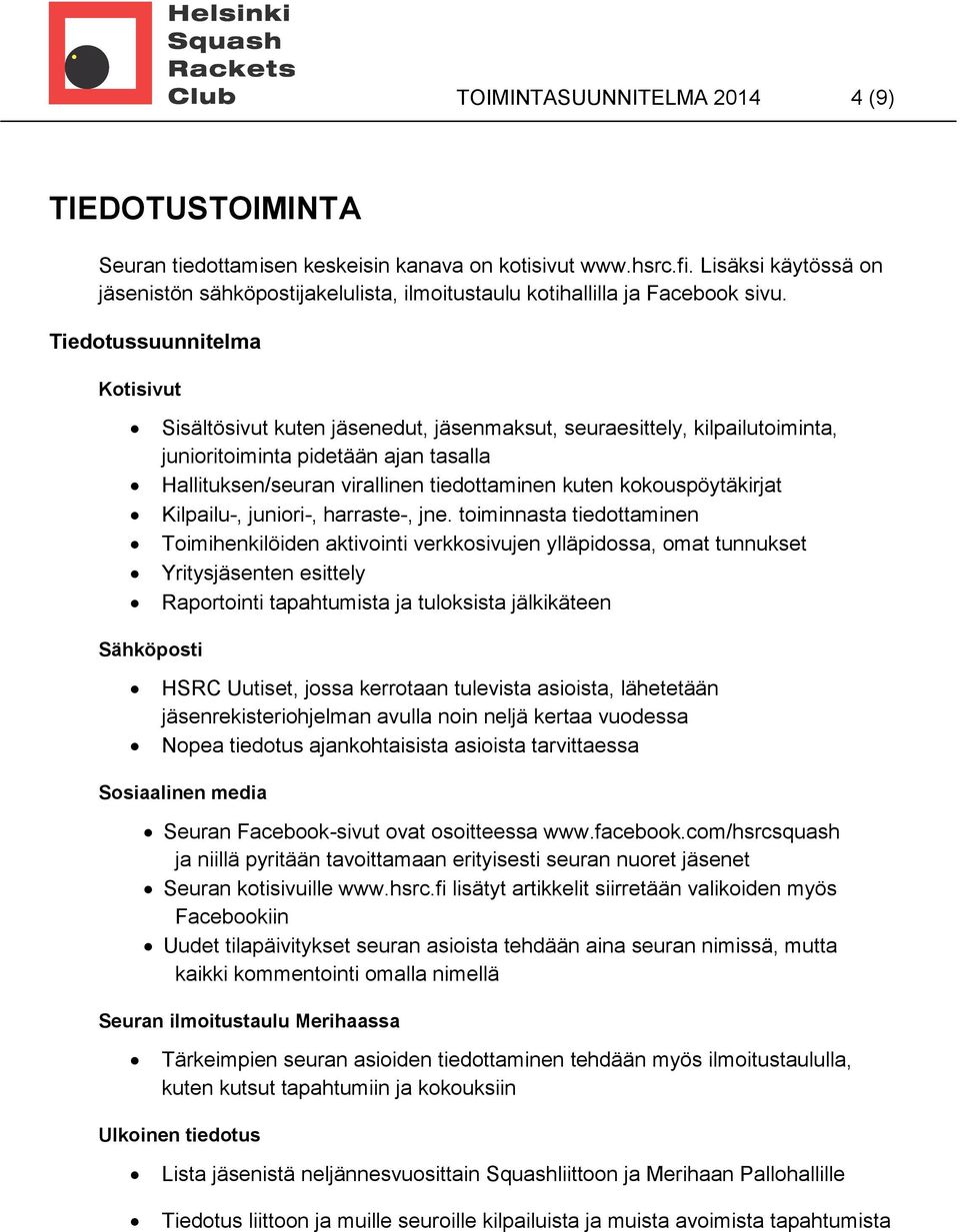 Tiedotussuunnitelma Kotisivut Sisältösivut kuten jäsenedut, jäsenmaksut, seuraesittely, kilpailutoiminta, junioritoiminta pidetään ajan tasalla Hallituksen/seuran virallinen tiedottaminen kuten