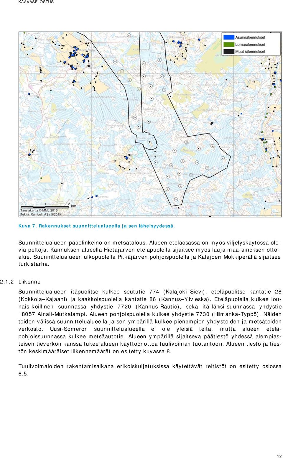 2 Liikenne Suunnittelualueen itäpuolitse kulkee seututie 774 (Kalajoki Sievi), eteläpuolitse kantatie 28 (Kokkola Kajaani) ja kaakkoispuolella kantatie 86 (Kannus Ylivieska).