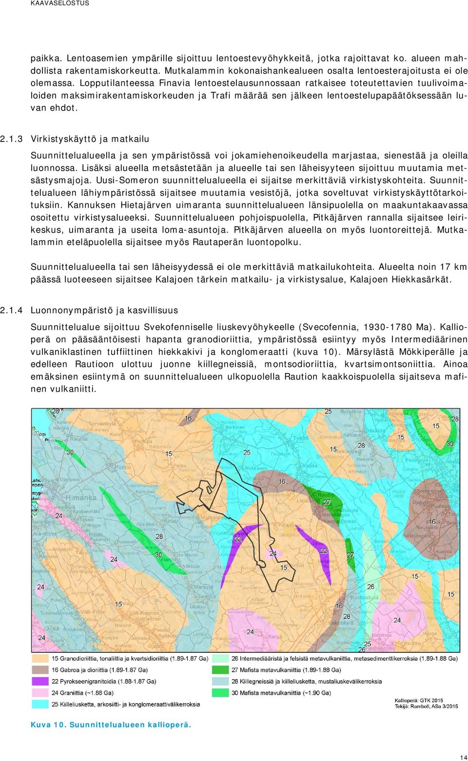 3 Virkistyskäyttö ja matkailu Suunnittelualueella ja sen ympäristössä voi jokamiehenoikeudella marjastaa, sienestää ja oleilla luonnossa.