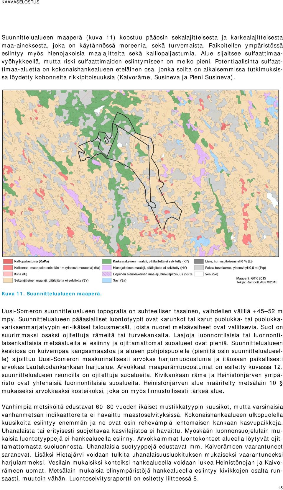 Potentiaalisinta sulfaattimaa-aluetta on kokonaishankealueen eteläinen osa, jonka soilta on aikaisemmissa tutkimuksissa löydetty kohonneita rikkipitoisuuksia (Kaivoräme, Susineva ja Pieni Susineva).