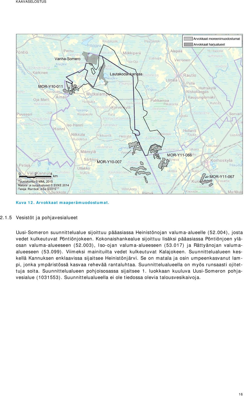 017) ja Rättyänojan valumaalueeseen (53.099). Viimeksi mainituilta vedet kulkeutuvat Kalajokeen. Suunnittelualueen keskellä Kannuksen enklaavissa sijaitsee Heinistönjärvi.