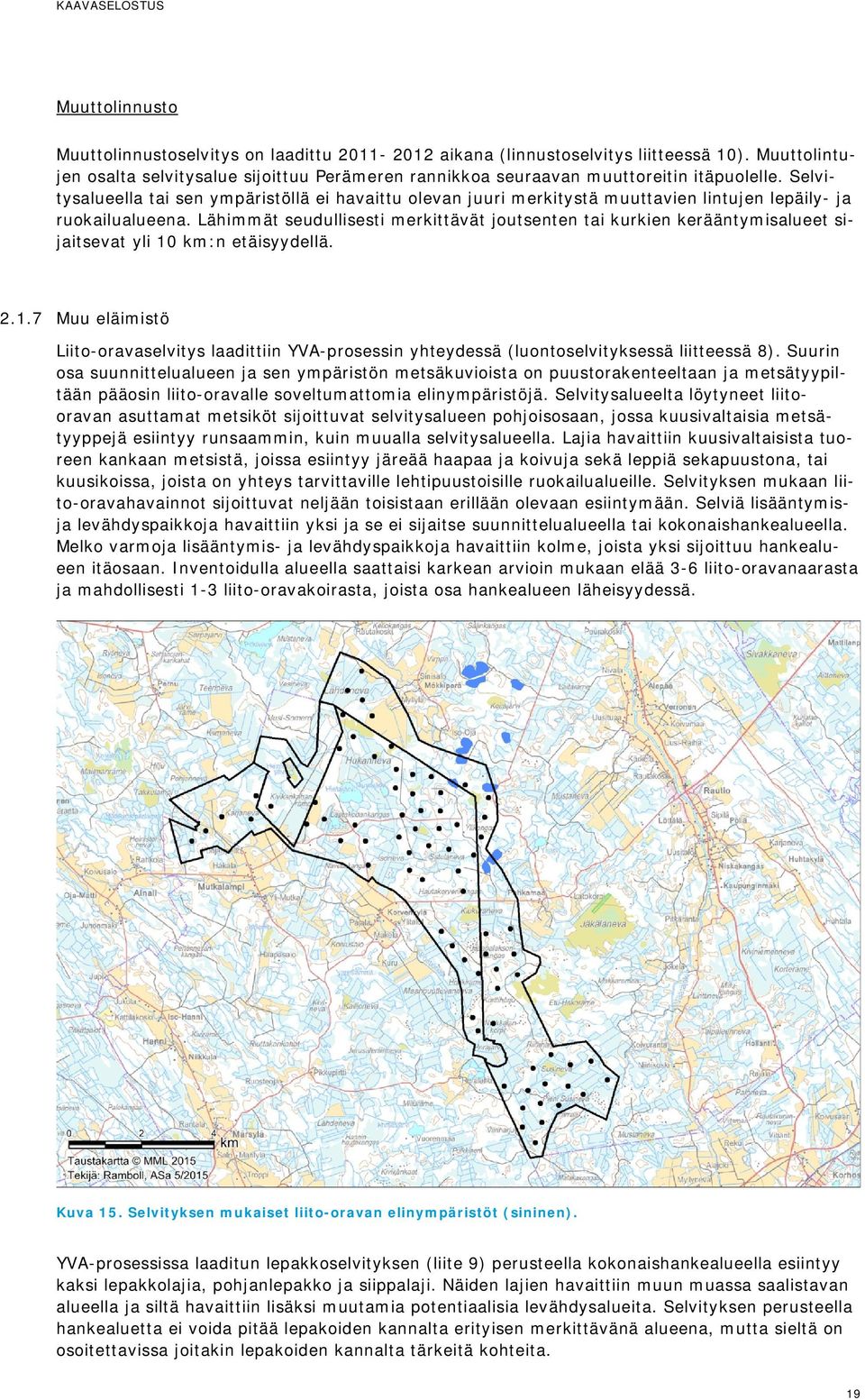 Selvitysalueella tai sen ympäristöllä ei havaittu olevan juuri merkitystä muuttavien lintujen lepäily- ja ruokailualueena.