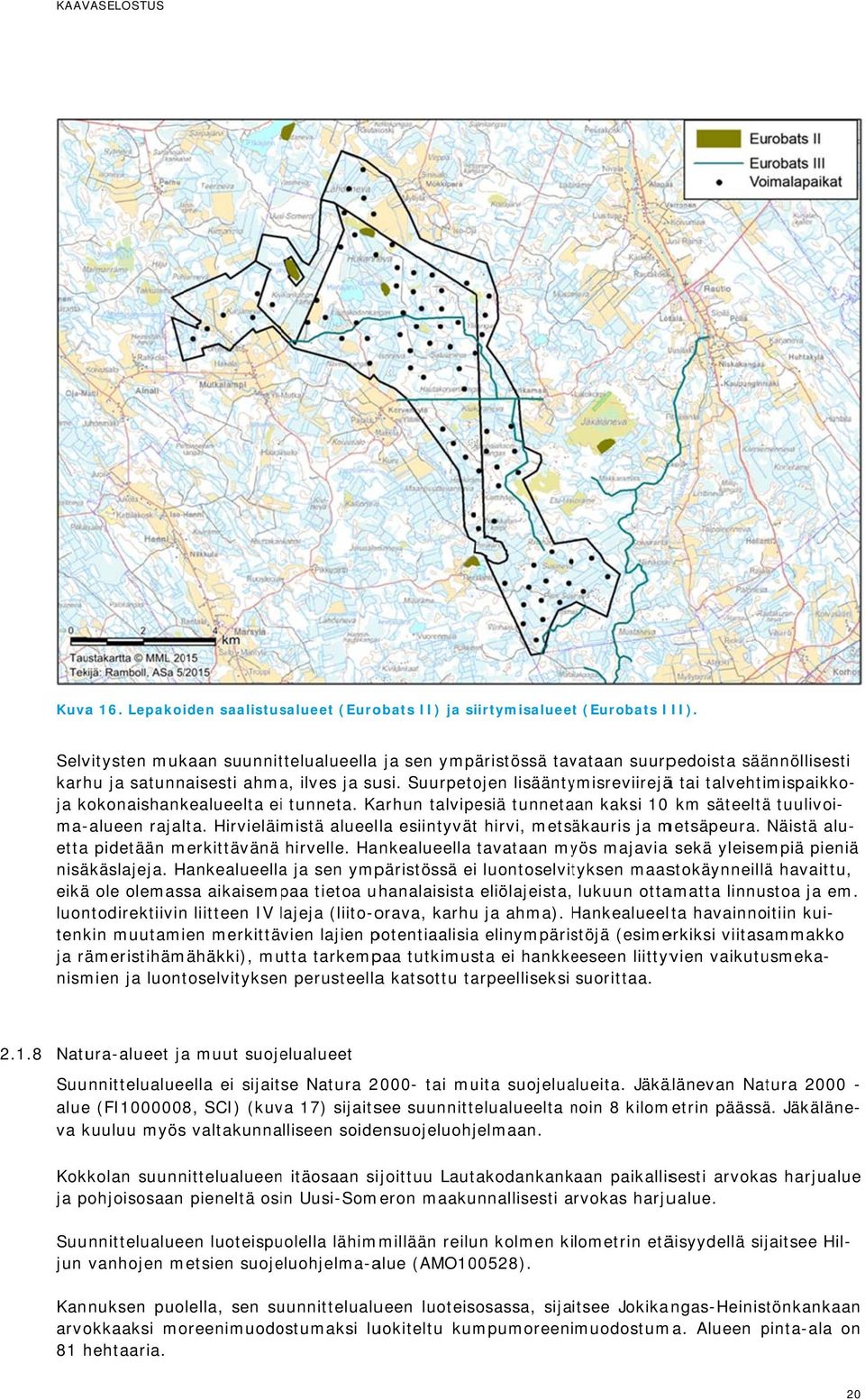 Suurpetojen lisääntymisreviirejää tai talvehtimispaikko- tuulivoi- ja kokonaishankealueelta eii tunneta. Karhun talvipesiä tunnetaan kaksi 10 km säteeltää ma-alueen rajalta.