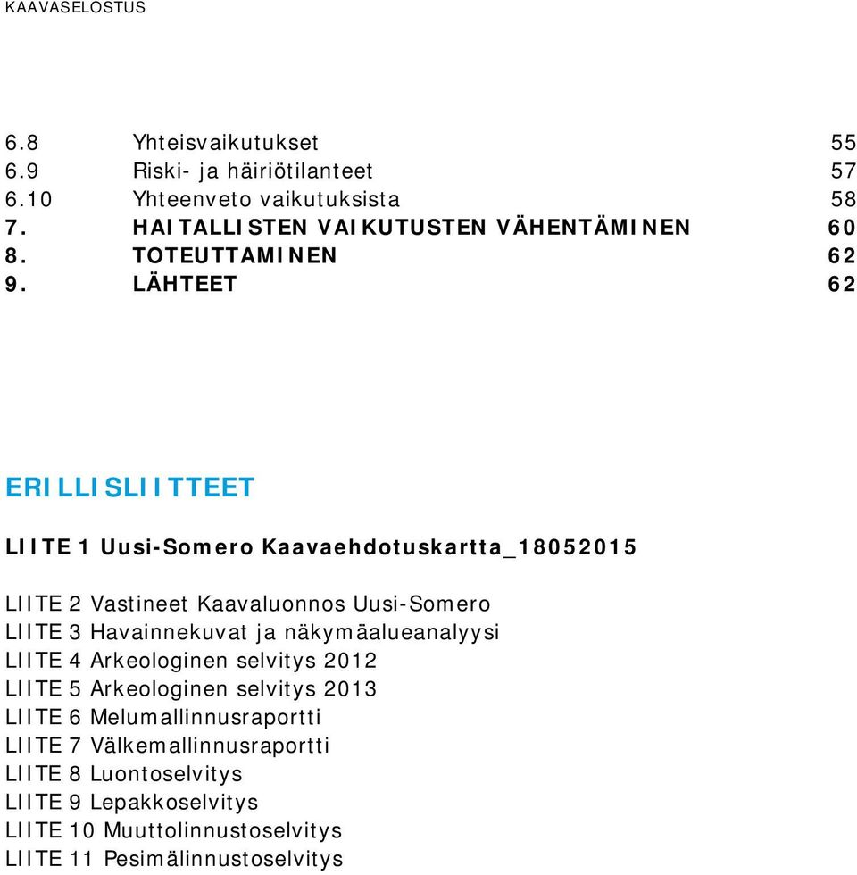 LÄHTEET 62 ERILLISLIITTEET LIITE 1 Uusi-Somero Kaavaehdotuskartta_18052015 LIITE 2 Vastineet Kaavaluonnos Uusi-Somero LIITE 3 Havainnekuvat