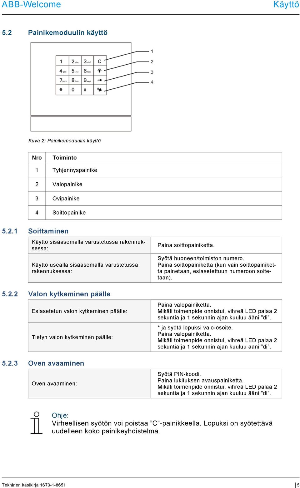 Paina soittopainiketta (kun vain soittopainiketta painetaan, esiasetettuun numeroon soitetaan). Paina valopainiketta.